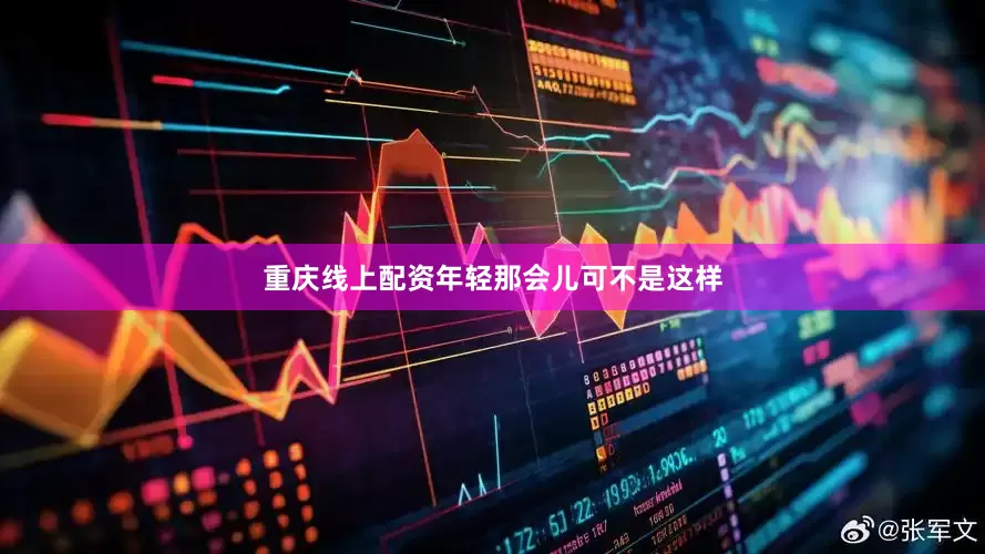 重庆线上配资年轻那会儿可不是这样