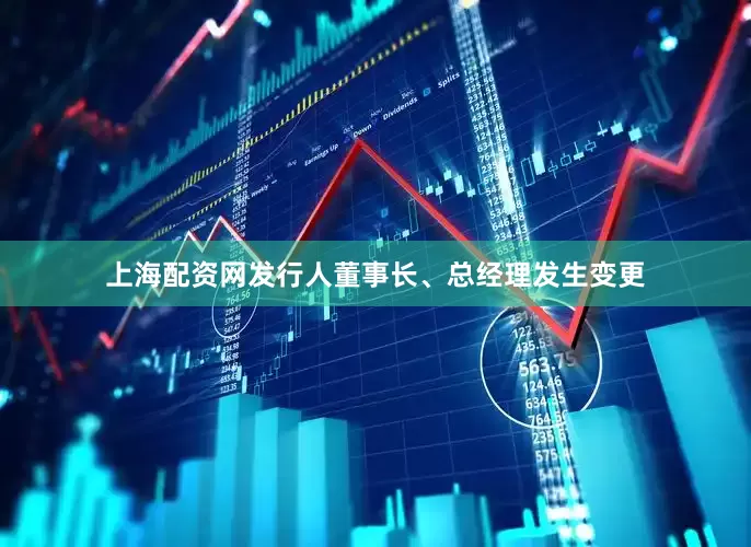 上海配资网发行人董事长、总经理发生变更