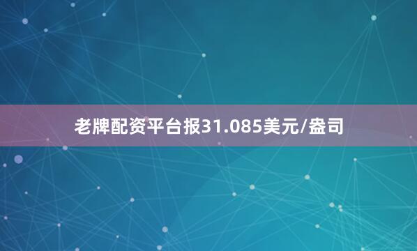 老牌配资平台报31.085美元/盎司