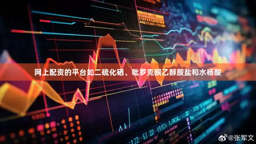 网上配资的平台如二硫化硒、吡罗克酮乙醇胺盐和水杨酸