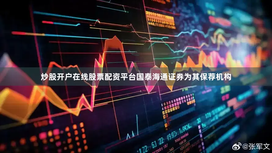 炒股开户在线股票配资平台国泰海通证券为其保荐机构
