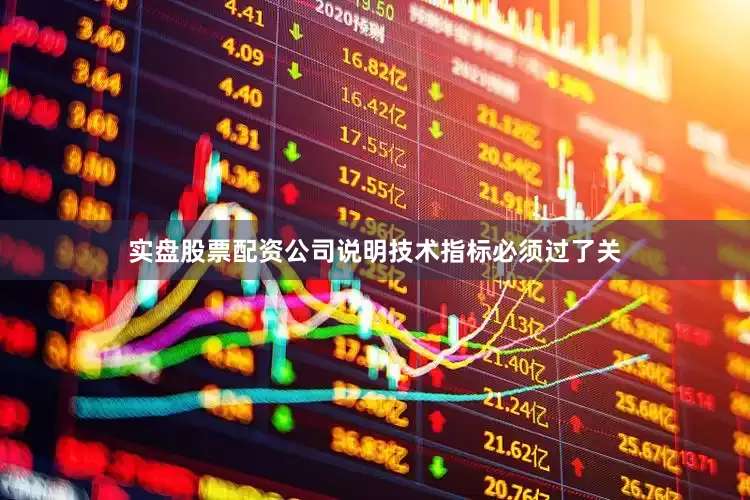 实盘股票配资公司说明技术指标必须过了关